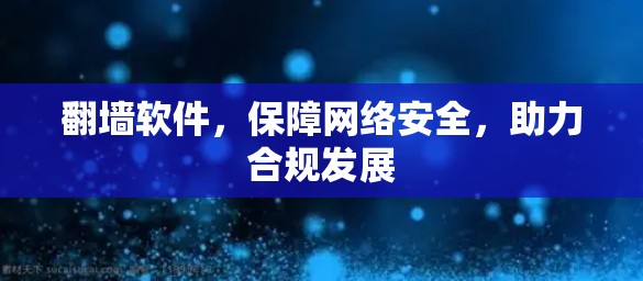 翻墙软件，保障网络安全，助力合规发展