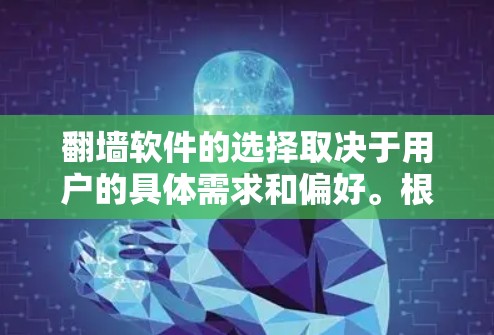 翻墙软件的选择取决于用户的具体需求和偏好。根据当前的趋势和平台的特点,以下是一些综合考虑的因素 翻墙软件的选择取决于用户的具体需求和偏好。根据当前的趋势和平台的特点,以下是一些综合考虑的因素