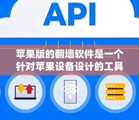苹果版的翻墙软件是一个针对苹果设备设计的工具，旨在绕过苹果网络和数据限制。以下是对该软件的详细总结