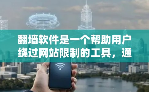 翻墙软件是一个帮助用户绕过网站限制的工具，通常用于访问被禁用的网站或满足特定的访问条件。以下是对翻墙软件的详细介绍和推荐