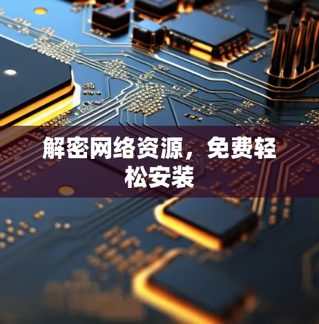 解密网络资源,免费轻松安装 解密网络资源,免费轻松安装