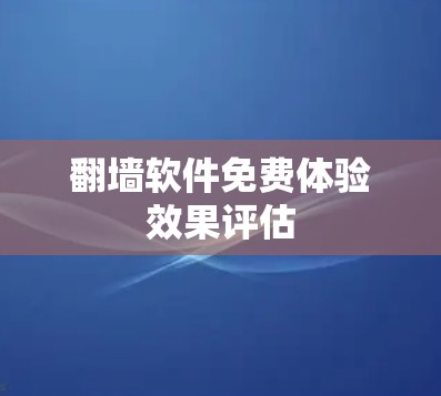 翻墙软件免费体验效果评估