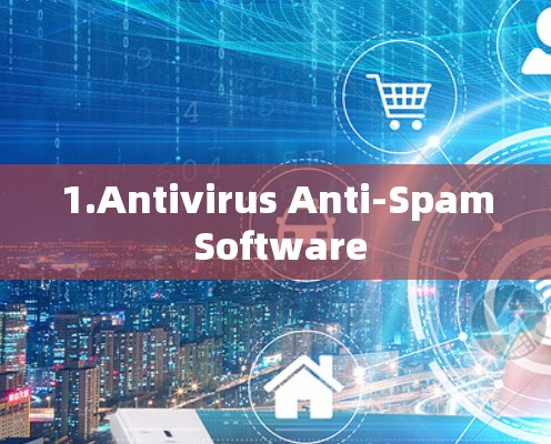 1.Antivirus Anti-Spam Software 1.Antivirus Anti-Spam Software