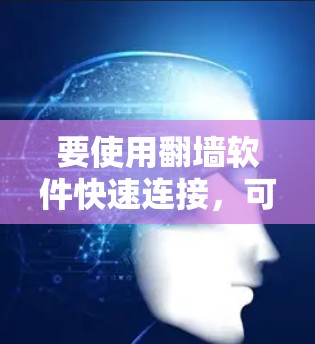 要使用翻墙软件快速连接，可以按照以下步骤操作