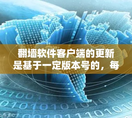翻墙软件客户端的更新是基于一定版本号的，每个版本都有其支持的功能。以下是一些常见版本和更新情况，帮助你了解翻墙软件的更新动态