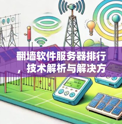 翻墙软件服务器排行,技术解析与解决方案 翻墙软件服务器排行,技术解析与解决方案