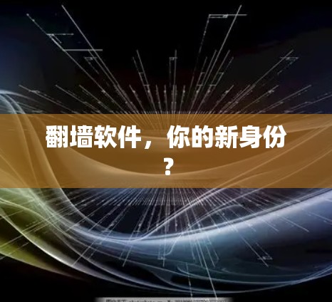 翻墙软件,你的新身份? 翻墙软件,你的新身份?