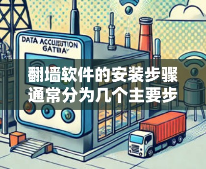 翻墙软件的安装步骤通常分为几个主要步骤，具体操作可能因软件而异，建议根据具体的翻墙软件的安装界面和说明进行操作。以下是一般性的安装步骤，适用于大多数常见的翻墙软件
