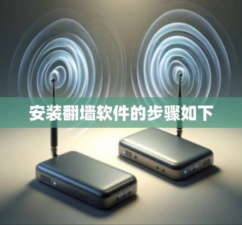 安装翻墙软件的步骤如下