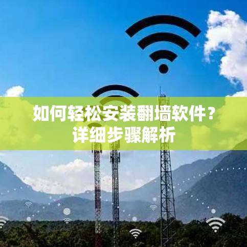 如何轻松安装翻墙软件？详细步骤解析
