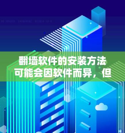 翻墙软件的安装方法可能会因软件而异，但通常包括以下步骤