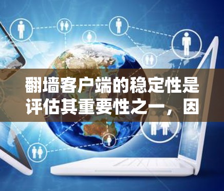 翻墙客户端的稳定性是评估其重要性之一，因为它直接影响用户体验。以下是对翻墙客户端稳定性的总结