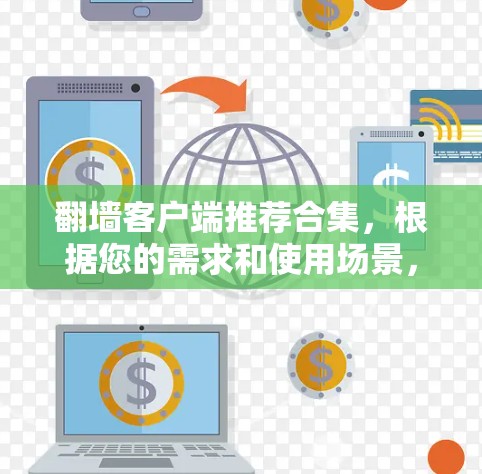 翻墙客户端推荐合集，根据您的需求和使用场景，以下是几个常见的推荐列表，涵盖了移动设备翻墙、PC翻墙、网络翻墙等