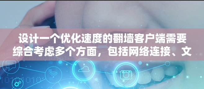 设计一个优化速度的翻墙客户端需要综合考虑多个方面,包括网络连接、文件传输、服务器配置、客户端本身的设计、用户界面、安全性和性能优化。以下是一个结构化的解决方案建议 设计一个优化速度的翻墙客户端需要综合考虑多个方面,包括网络连接、文件传输、服务器配置、客户端本身的设计、用户界面、安全性和性能优化。以下是一个结构化的解决方案建议