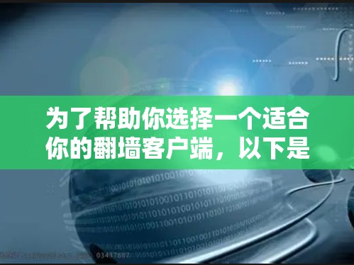 为了帮助你选择一个适合你的翻墙客户端，以下是一些详细的心得和建议