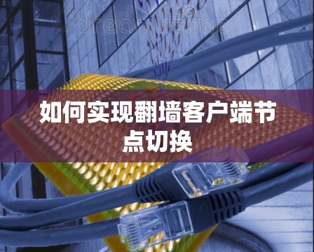 如何实现翻墙客户端节点切换