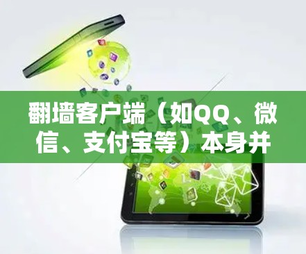 翻墙客户端（如QQ、微信、支付宝等）本身并不直接访问外面的互联网，它们的登录和访问权限主要靠客户端的设置来管理。以下是一些常见的翻墙客户端管理步骤和功能