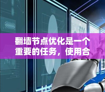 翻墙节点优化是一个重要的任务,使用合适的工具可以帮助您高效地管理翻墙节点,提升性能并减少资源消耗。以下是一些推荐的工具和方法,帮助您优化翻墙节点 翻墙节点优化是一个重要的任务,使用合适的工具可以帮助您高效地管理翻墙节点,提升性能并减少资源消耗。以下是一些推荐的工具和方法,帮助您优化翻墙节点