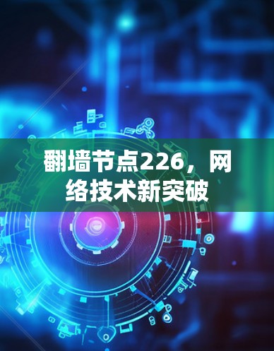 翻墙节点226，网络技术新突破