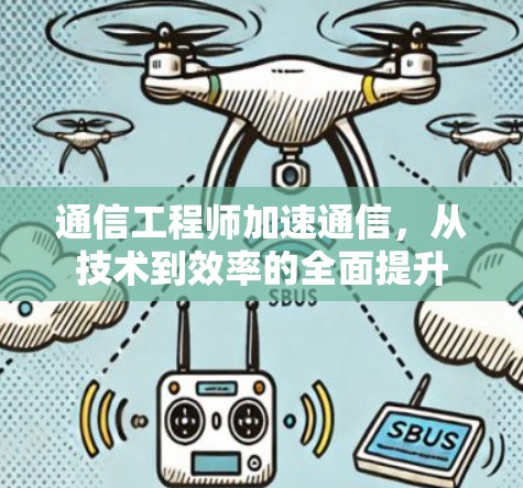 通信工程师加速通信,从技术到效率的全面提升 通信工程师加速通信,从技术到效率的全面提升