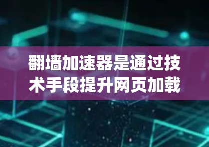 翻墙加速器是通过技术手段提升网页加载速度的工具，例如 ZantX、Netnki、Netnki Speed 等。为了确保翻墙加速器的稳定性和网络连接的可靠性，可以按照以下步骤进行