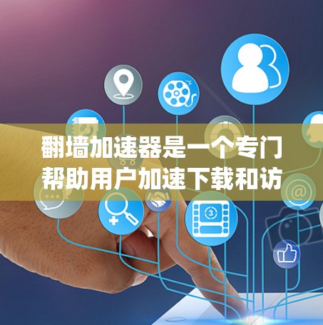 翻墙加速器是一个专门帮助用户加速下载和访问中国互联网的工具。226年，随着中国互联网的翻墙政策不断收紧，加速器的发布也不断推出，满足不同用户的需求。以下是几个 popular 的翻墙加速器推荐