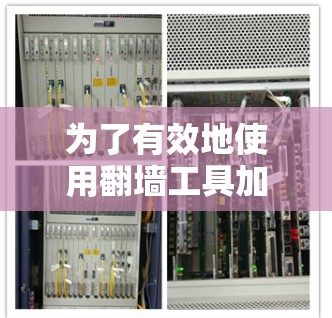为了有效地使用翻墙工具加速网络连接,以下是一步步的建议 为了有效地使用翻墙工具加速网络连接,以下是一步步的建议