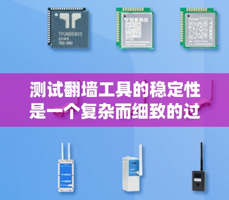 测试翻墙工具的稳定性是一个复杂而细致的过程，需要综合考虑多个因素以确保工具在各种情况下都能稳定运行。以下是一个系统化的步骤指南，帮助您进行测试