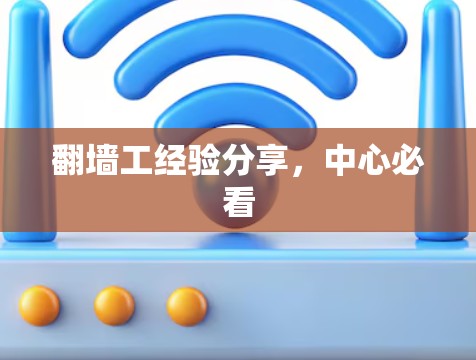 翻墙工经验分享,中心必看 翻墙工经验分享,中心必看