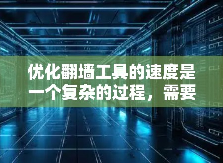 优化翻墙工具的速度是一个复杂的过程,需要从多个方面入手,包括硬件优化、网络优化、配置优化和协议优化。以下是逐步的优化建议 优化翻墙工具的速度是一个复杂的过程,需要从多个方面入手,包括硬件优化、网络优化、配置优化和协议优化。以下是逐步的优化建议