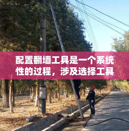 配置翻墙工具是一个系统性的过程，涉及选择工具、熟悉功能、设置参数、处理问题和管理账户。以下是逐步的指南