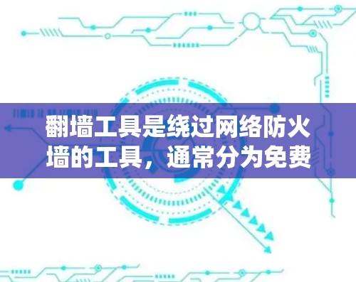 翻墙工具是绕过网络防火墙的工具，通常分为免费和付费两种。以下是一些常见的免费翻墙工具及其使用方法