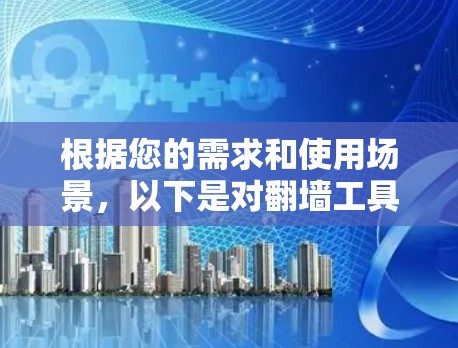 根据您的需求和使用场景，以下是对翻墙工具的选择建议