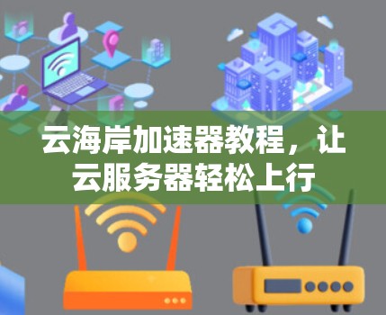 云海岸加速器教程，让云服务器轻松上行