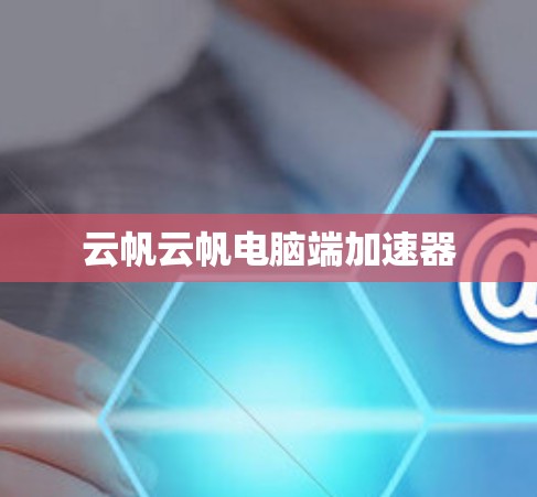 云帆云帆电脑端加速器 云帆云帆电脑端加速器