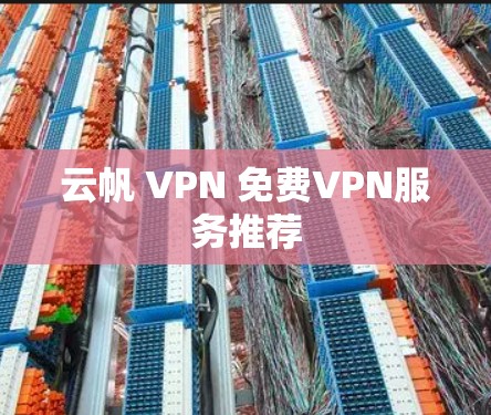 云帆 VPN 免费VPN服务推荐 云帆 VPN 免费VPN服务推荐