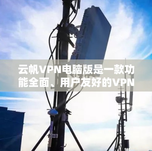 云帆VPN电脑版是一款功能全面、用户友好的VPN工具,适合需要多端访问和灵活连接的用户。以下是详细介绍 云帆VPN电脑版是一款功能全面、用户友好的VPN工具,适合需要多端访问和灵活连接的用户。以下是详细介绍