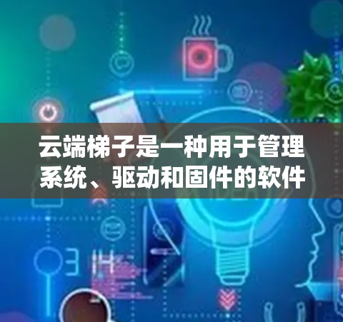 云端梯子是一种用于管理系统、驱动和固件的软件工具,通常用于Windows系统。它特别适合NVIDIA用户,因为他们需要管理NVIDIA的驱动程序,如显卡驱动。以下是关于云端梯子的详细信息 云端梯子是一种用于管理系统、驱动和固件的软件工具,通常用于Windows系统。它特别适合NVIDIA用户,因为他们需要管理NVIDIA的驱动程序,如显卡驱动。以下是关于云端梯子的详细信息