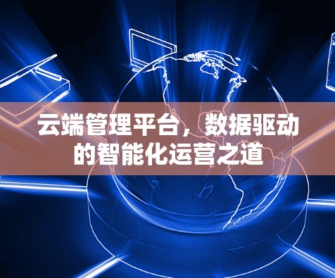 云端管理平台，数据驱动的智能化运营之道