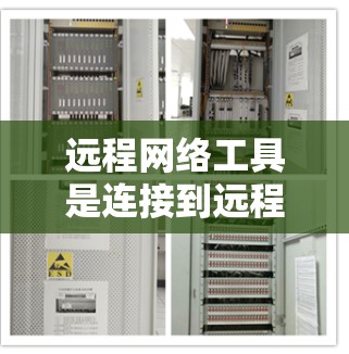 远程网络工具是连接到远程服务器或设备进行在线操作的工具,具有以下核心功能和优势 远程网络工具是连接到远程服务器或设备进行在线操作的工具,具有以下核心功能和优势