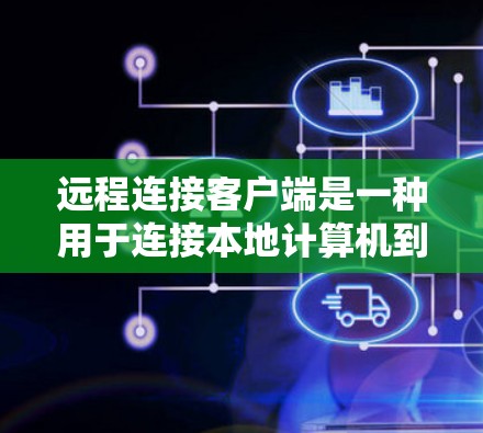 远程连接客户端是一种用于连接本地计算机到远程设备或服务器的软件工具,广泛应用于远程办公、远程控制等多种场景。以下是远程连接客户端的详细信息 远程连接客户端是一种用于连接本地计算机到远程设备或服务器的软件工具,广泛应用于远程办公、远程控制等多种场景。以下是远程连接客户端的详细信息