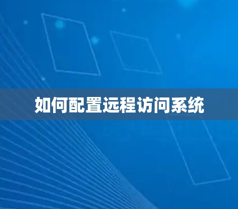 如何配置远程访问系统 如何配置远程访问系统