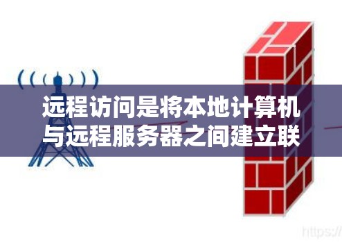 远程访问是将本地计算机与远程服务器之间建立联系的一种方式,适用于需要访问远程服务器的场景。以下是远程访问的详细步骤和操作指南 远程访问是将本地计算机与远程服务器之间建立联系的一种方式,适用于需要访问远程服务器的场景。以下是远程访问的详细步骤和操作指南