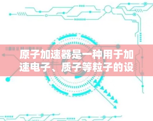 原子加速器是一种用于加速电子、质子等粒子的设备，其工作原理基于磁场对粒子的力矩作用，使粒子加速。以下是对其工作原理的详细解释
