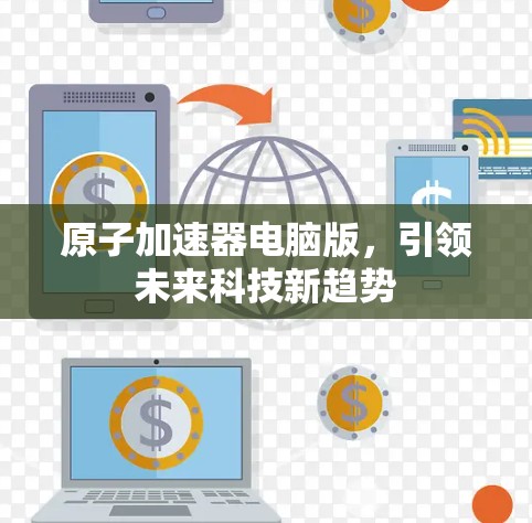 原子加速器电脑版，引领未来科技新趋势
