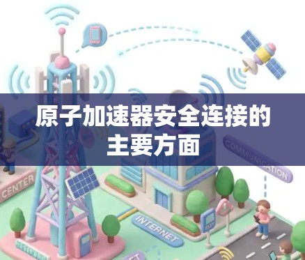 原子加速器安全连接的主要方面