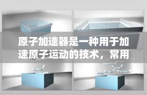 原子加速器是一种用于加速原子运动的技术,常用于核物理、核工程等领域。iOS版的原子加速器可能是一个基于iOS操作系统的应用程序,用于模拟或运行原子加速器相关的功能 原子加速器是一种用于加速原子运动的技术,常用于核物理、核工程等领域。iOS版的原子加速器可能是一个基于iOS操作系统的应用程序,用于模拟或运行原子加速器相关的功能