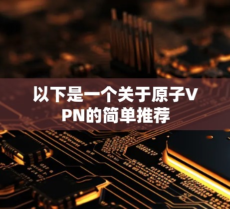 以下是一个关于原子VPN的简单推荐