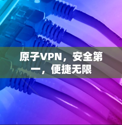原子VPN，安全第一，便捷无限