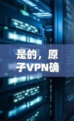 是的,原子VPN确实支持不限速功能,这通常通过调整服务器的负载均衡或使用多链路通信技术来实现。这意味着用户可以在连接到原子VPN时,选择不限速,从而不受网络速度限制,实时获取数据或处理任务 是的,原子VPN确实支持不限速功能,这通常通过调整服务器的负载均衡或使用多链路通信技术来实现。这意味着用户可以在连接到原子VPN时,选择不限速,从而不受网络速度限制,实时获取数据或处理任务